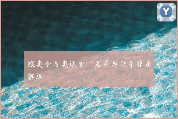 残奥会与奥运会:差异与联系深度解读