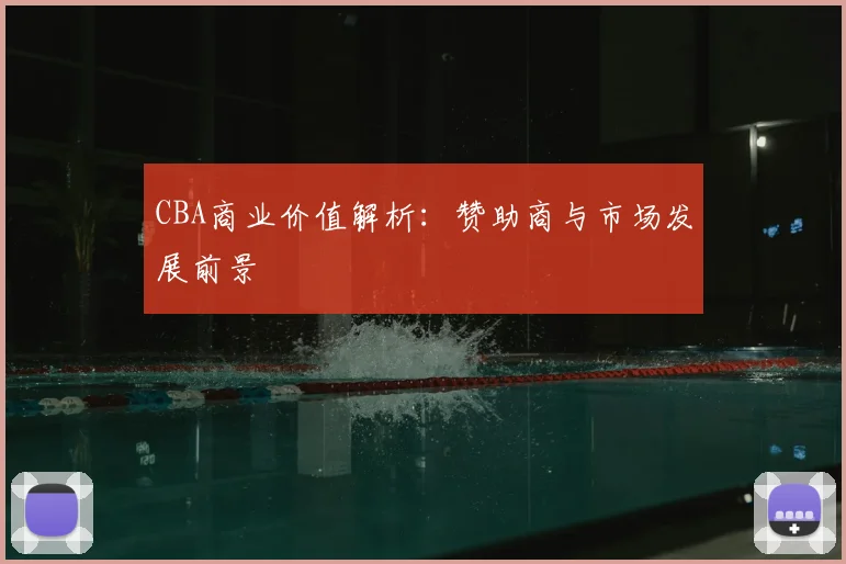 CBA商业价值解析:赞助商与市场发展前景